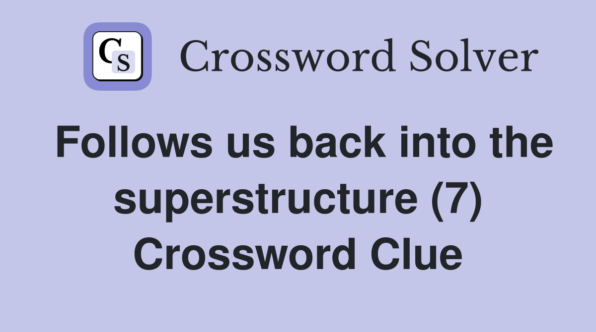 Follows us back into the superstructure (7) Crossword Clue