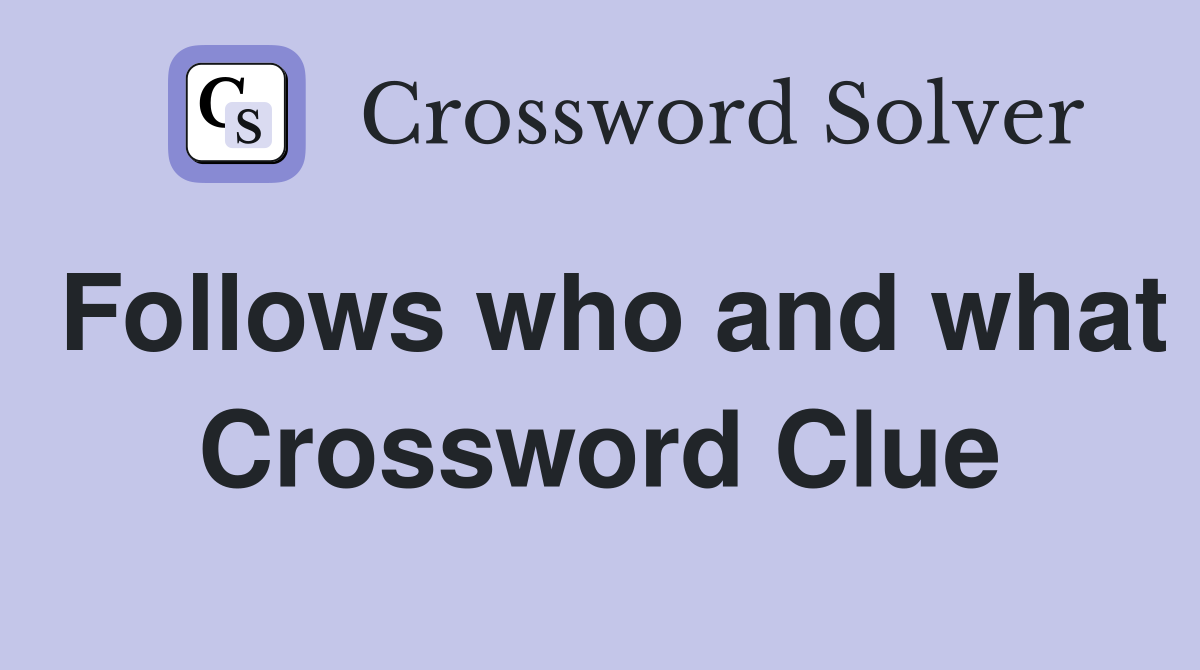 Follows who and what Crossword Clue