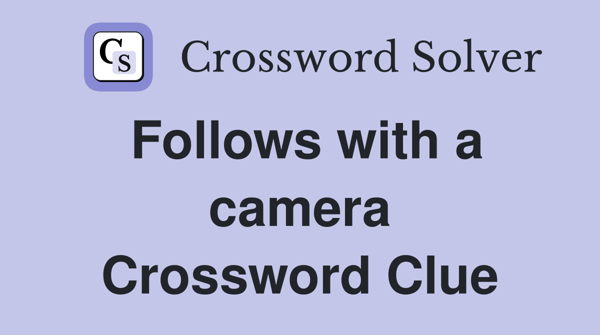 Follows with a camera Crossword Clue