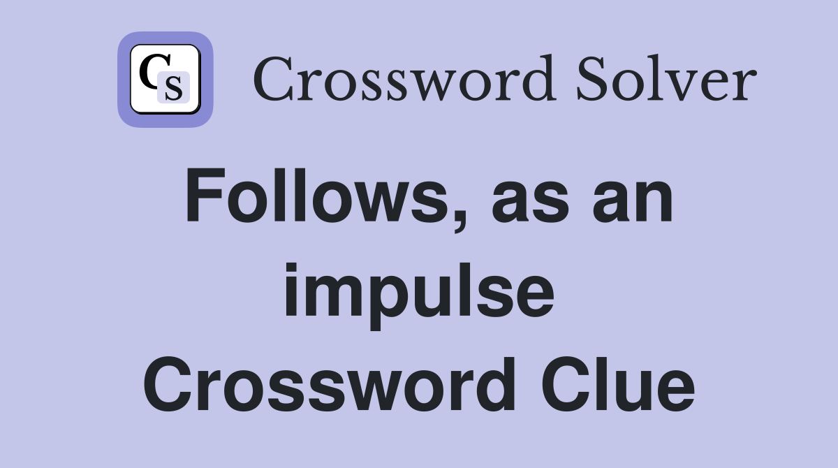 Follows, as an impulse Crossword Clue