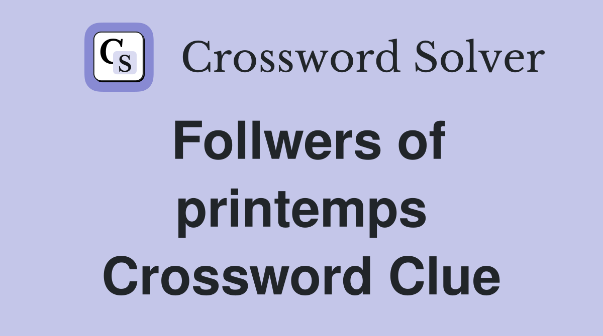 Follwers of printemps Crossword Clue