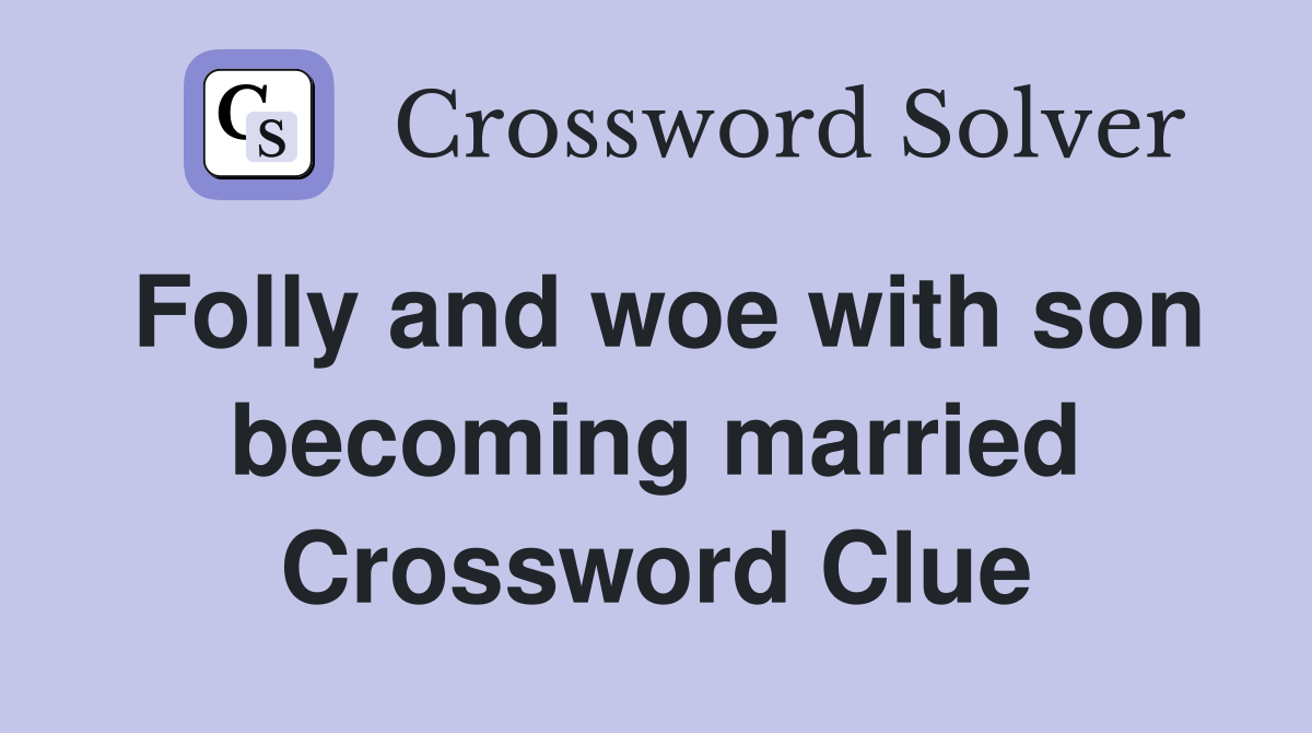 Folly and woe with son becoming married Crossword Clue