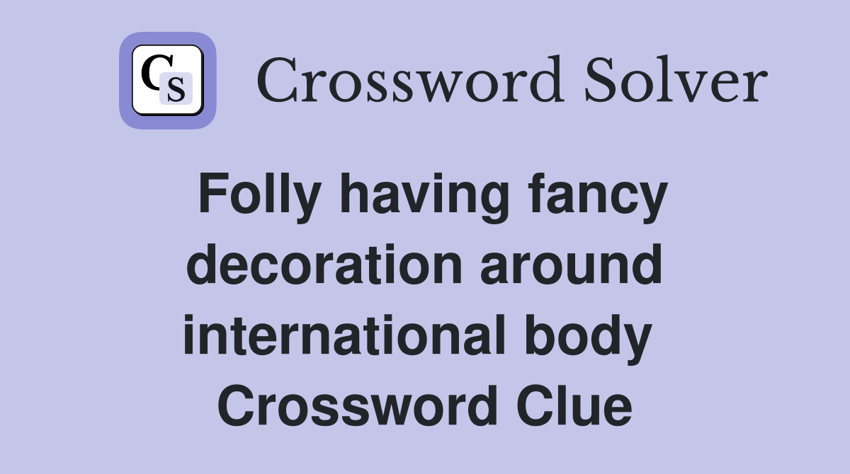Folly having fancy decoration around international body  Crossword Clue