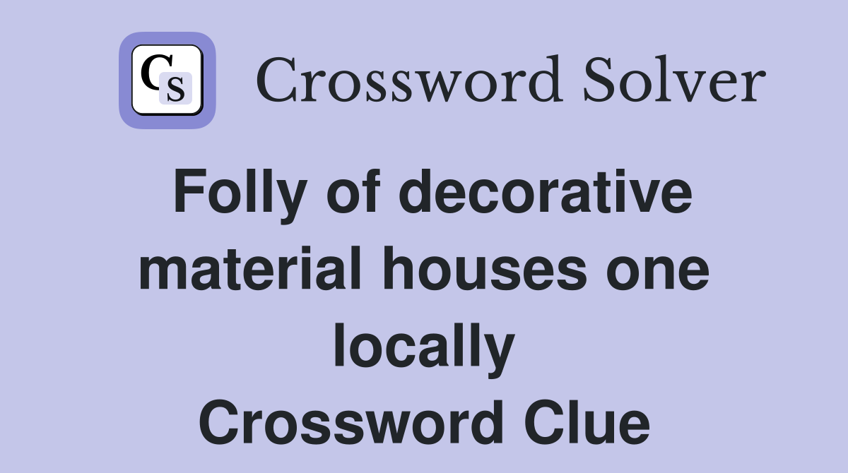 Folly of decorative material houses one locally Crossword Clue