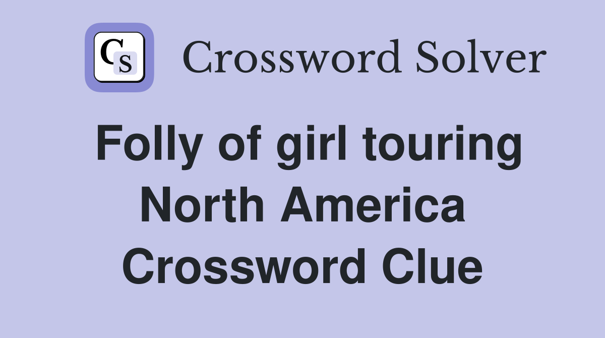 Folly of girl touring North America Crossword Clue