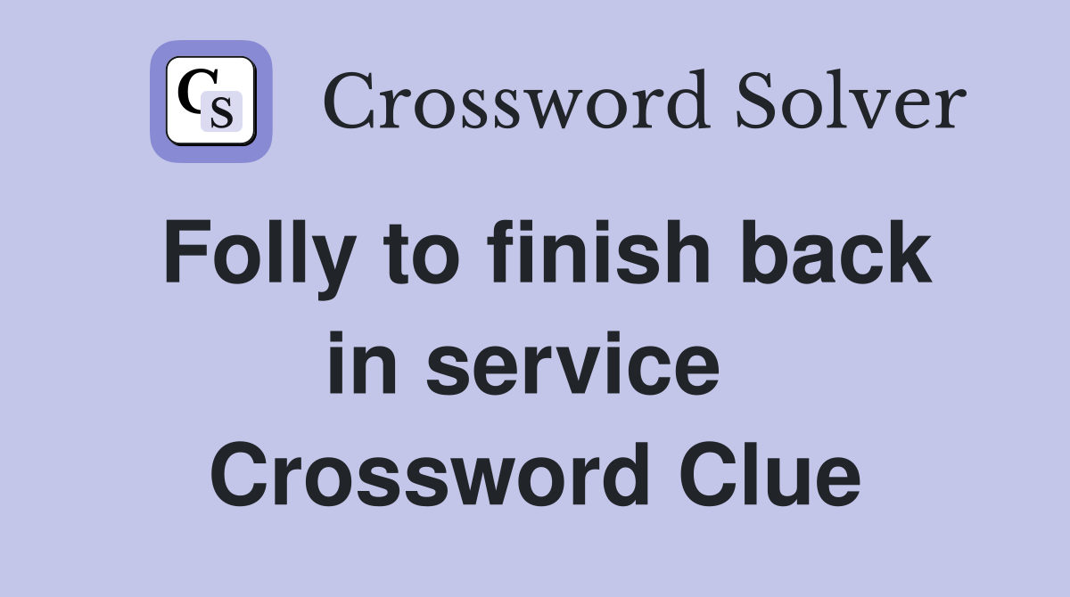 Folly to finish back in service  Crossword Clue