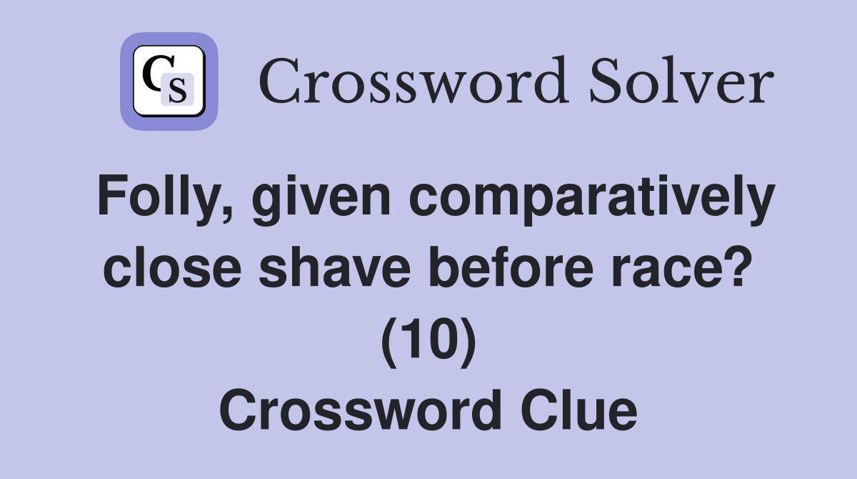Folly, given comparatively close shave before race? (10) Crossword Clue