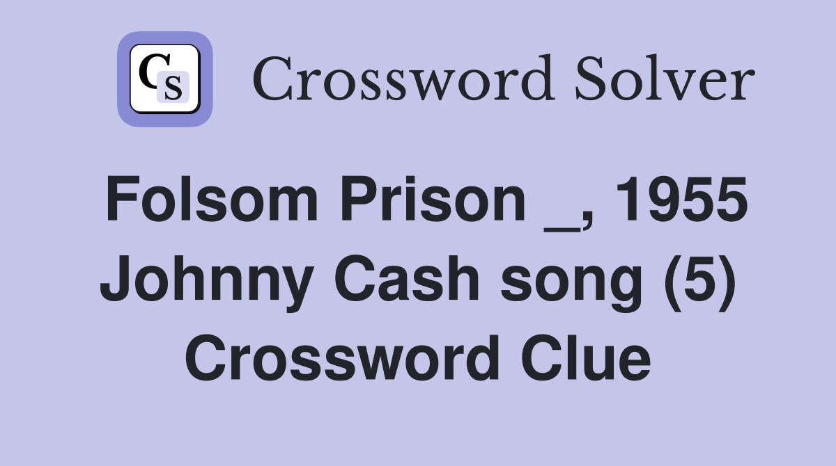 Folsom Prison _, 1955 Johnny Cash song (5) Crossword Clue