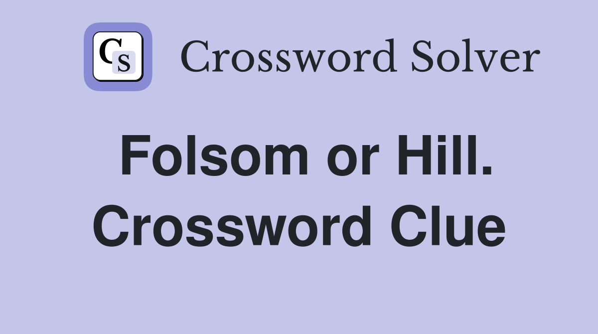 Folsom or Hill. Crossword Clue
