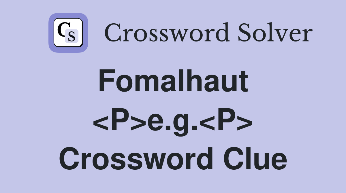 Fomalhaut  <P>e.g.<P> Crossword Clue