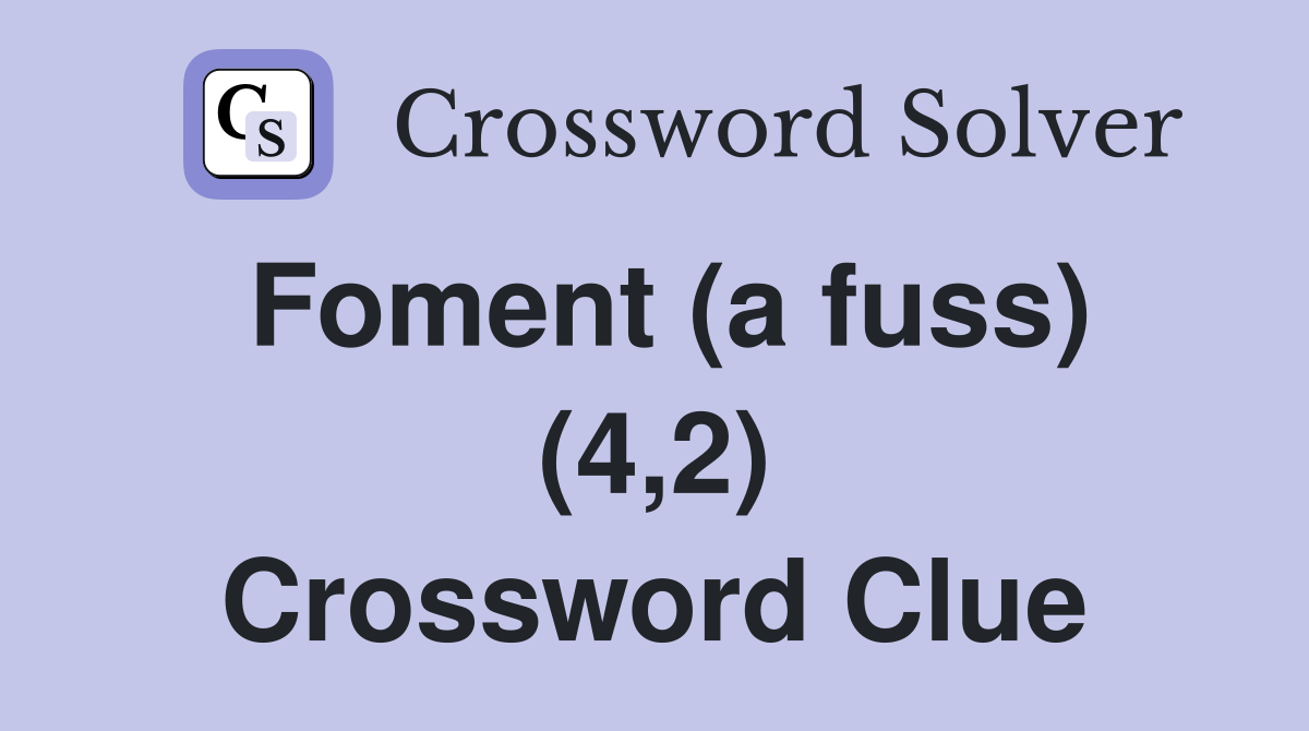 Foment (a fuss) (4,2) Crossword Clue