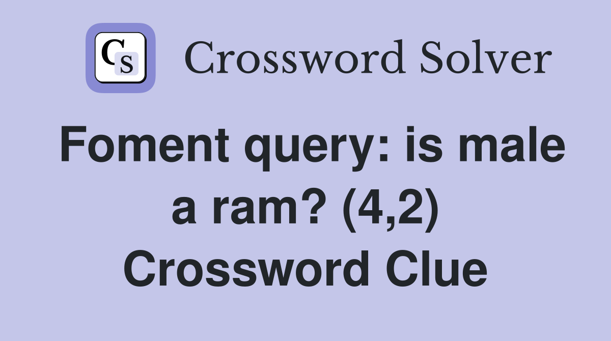 Foment query: is male a ram? (4,2) Crossword Clue