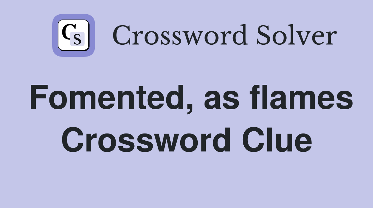 Fomented, as flames Crossword Clue
