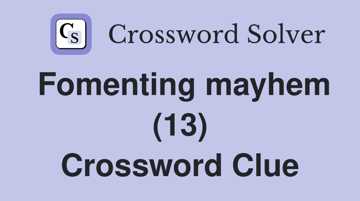 Fomenting mayhem (13) Crossword Clue