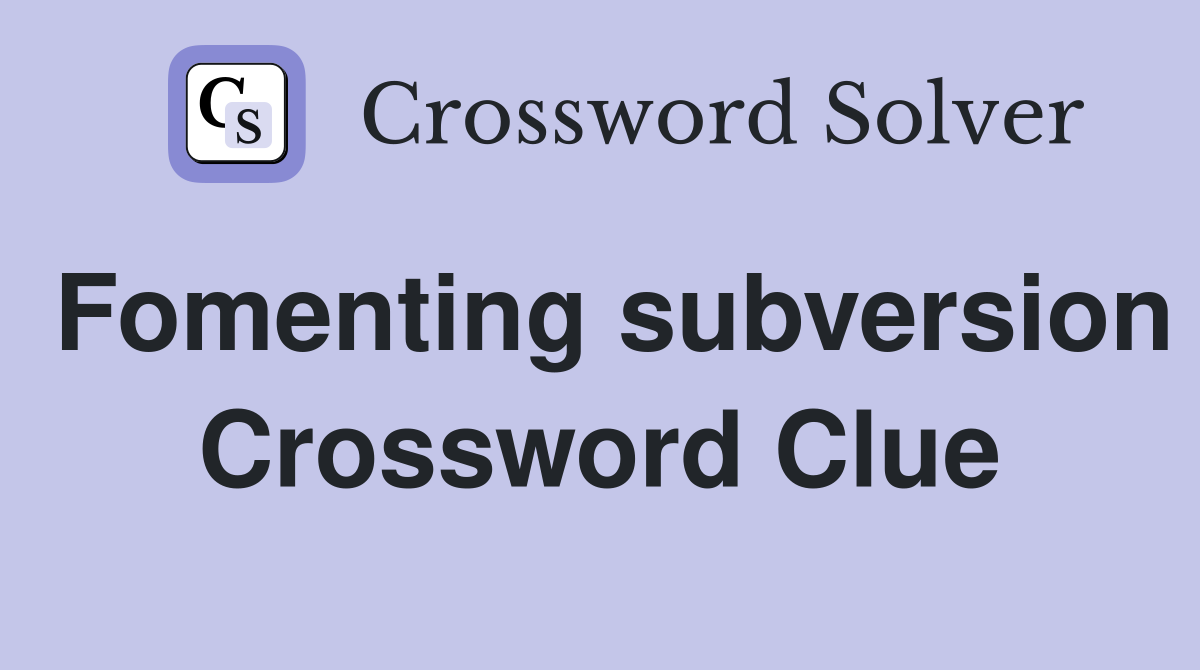 Fomenting subversion Crossword Clue