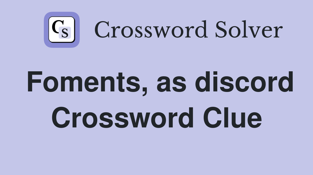 Foments, as discord Crossword Clue