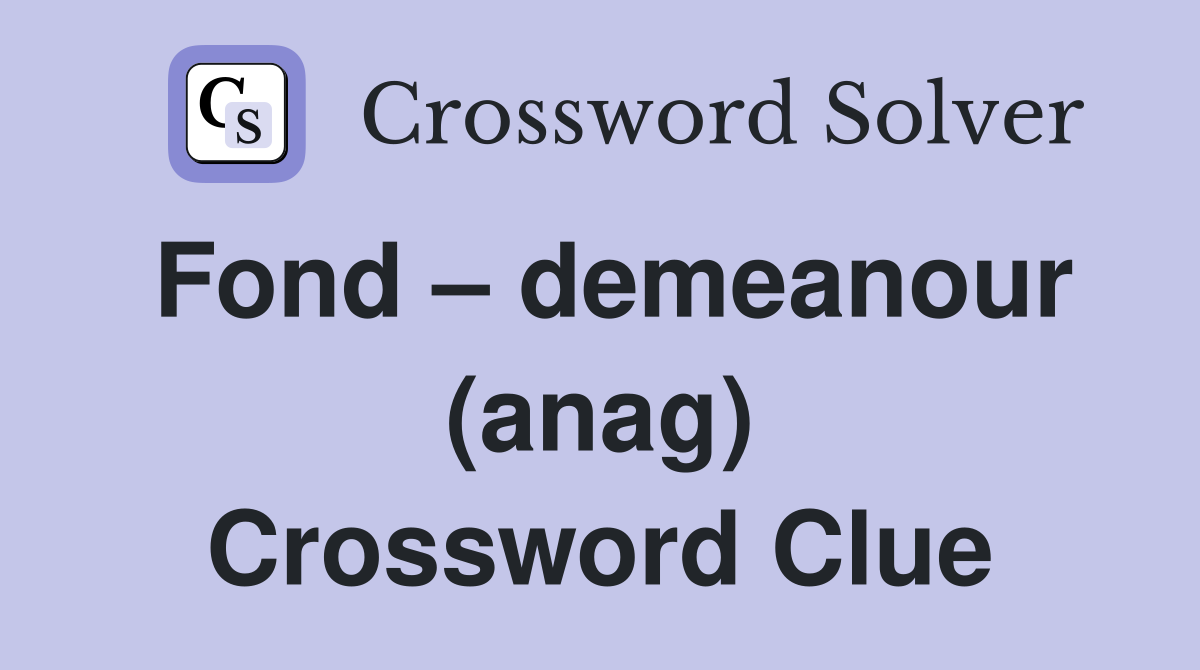 Fond – demeanour (anag) Crossword Clue