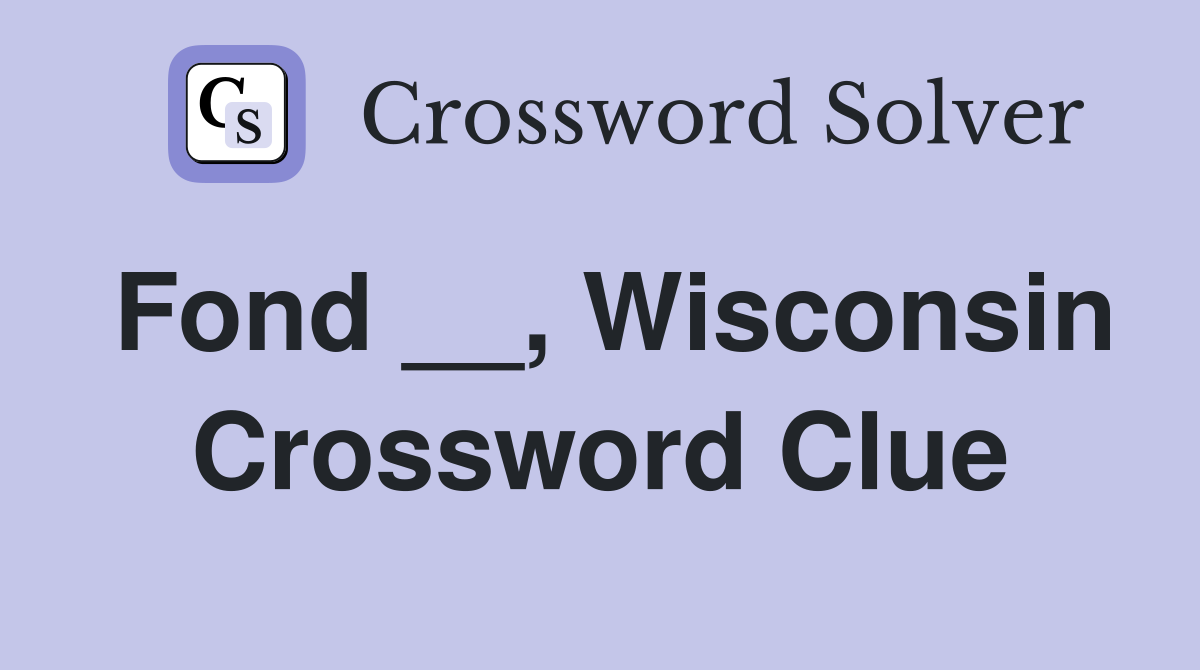 Fond __, Wisconsin Crossword Clue
