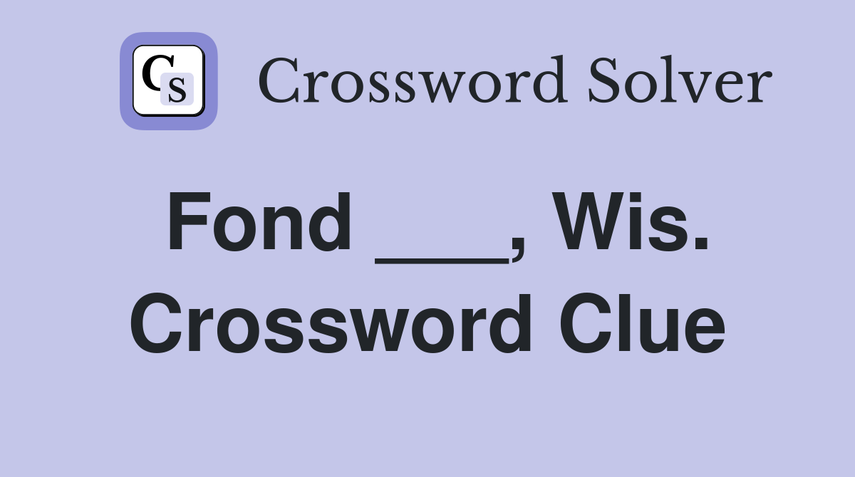 Fond ___, Wis. Crossword Clue