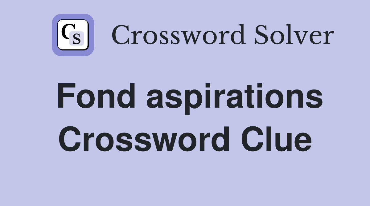Fond aspirations Crossword Clue