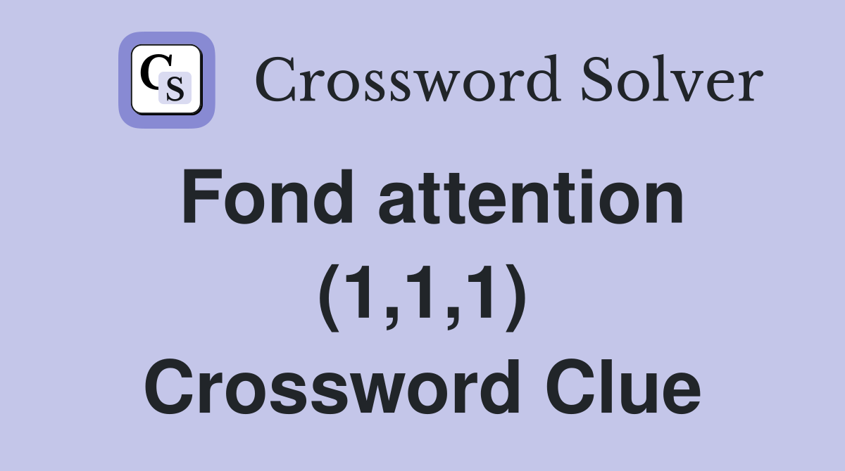 Fond attention (1,1,1) Crossword Clue