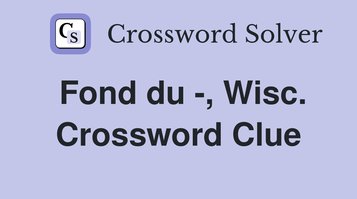 Fond du -, Wisc. Crossword Clue