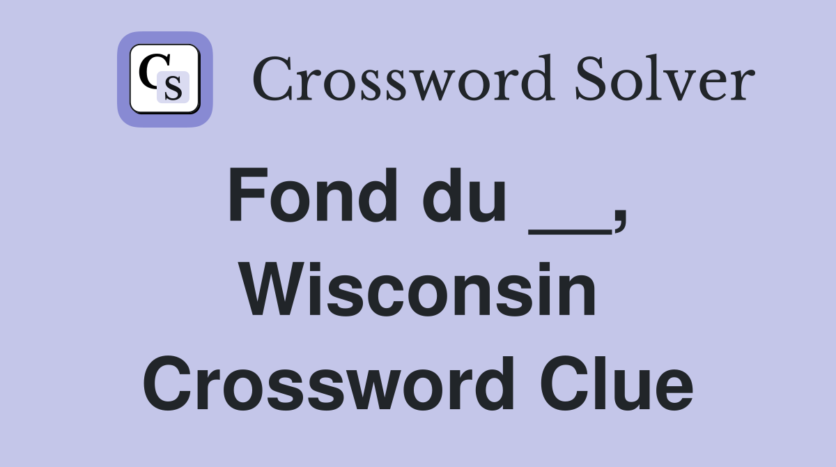 Fond du __, Wisconsin Crossword Clue