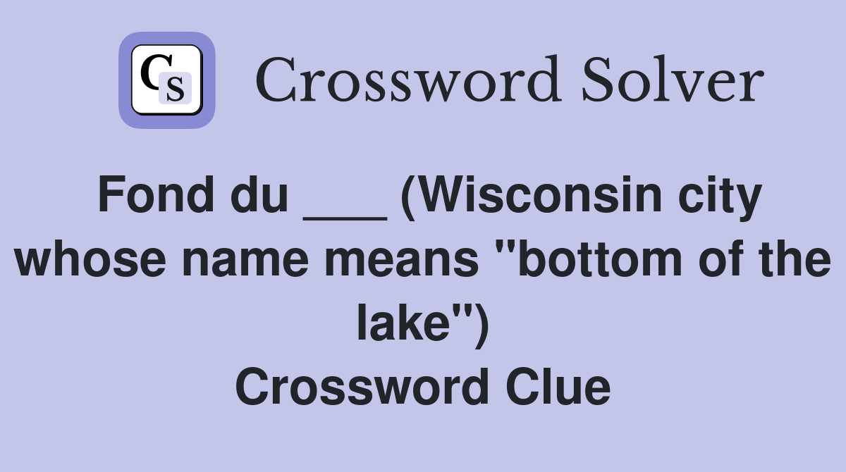 Fond du ___ (Wisconsin city whose name means "bottom of the lake") Crossword Clue