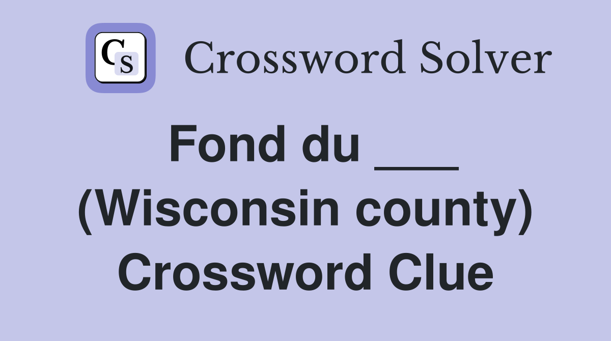 Fond du ___ (Wisconsin county) Crossword Clue