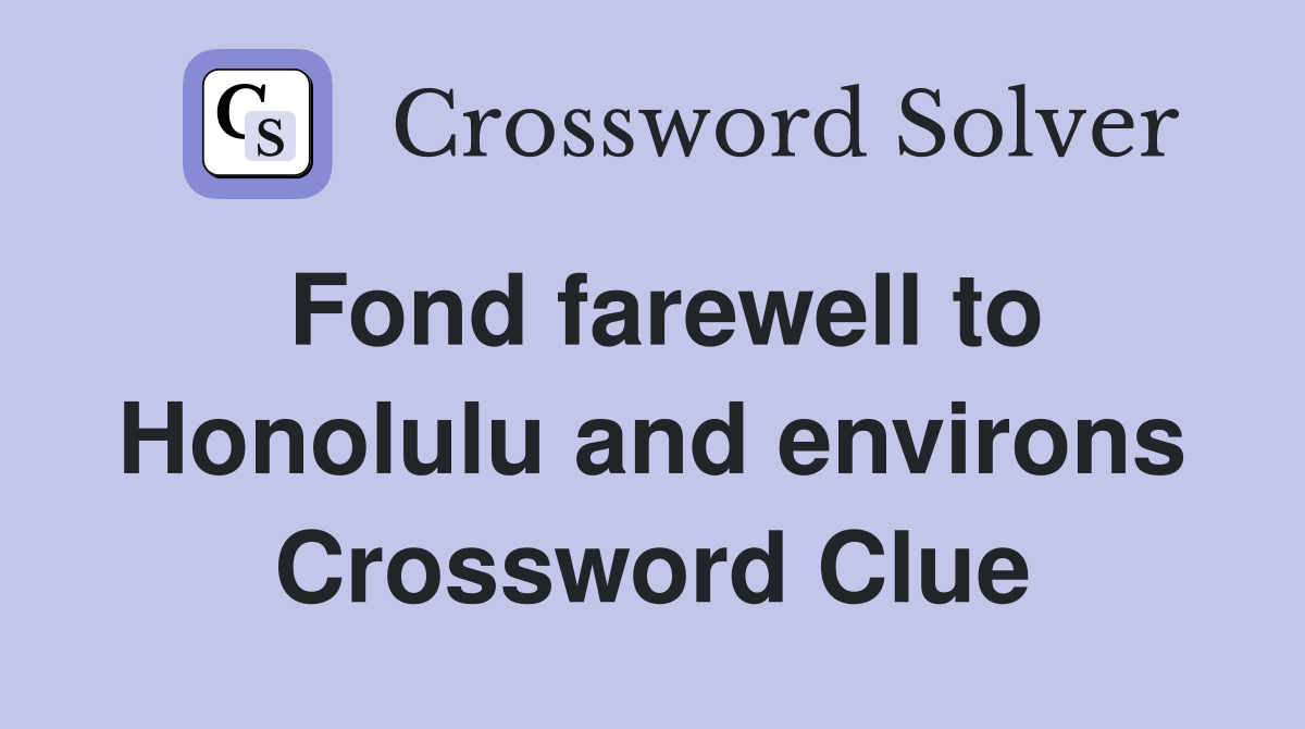 Fond farewell to Honolulu and environs Crossword Clue