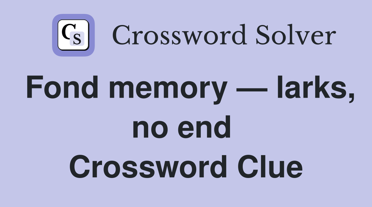 Fond memory — larks, no end  Crossword Clue