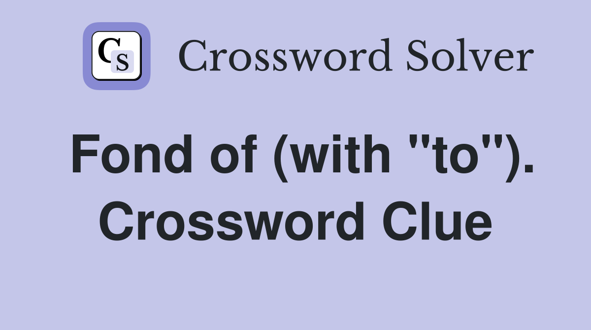 Fond of (with "to"). Crossword Clue
