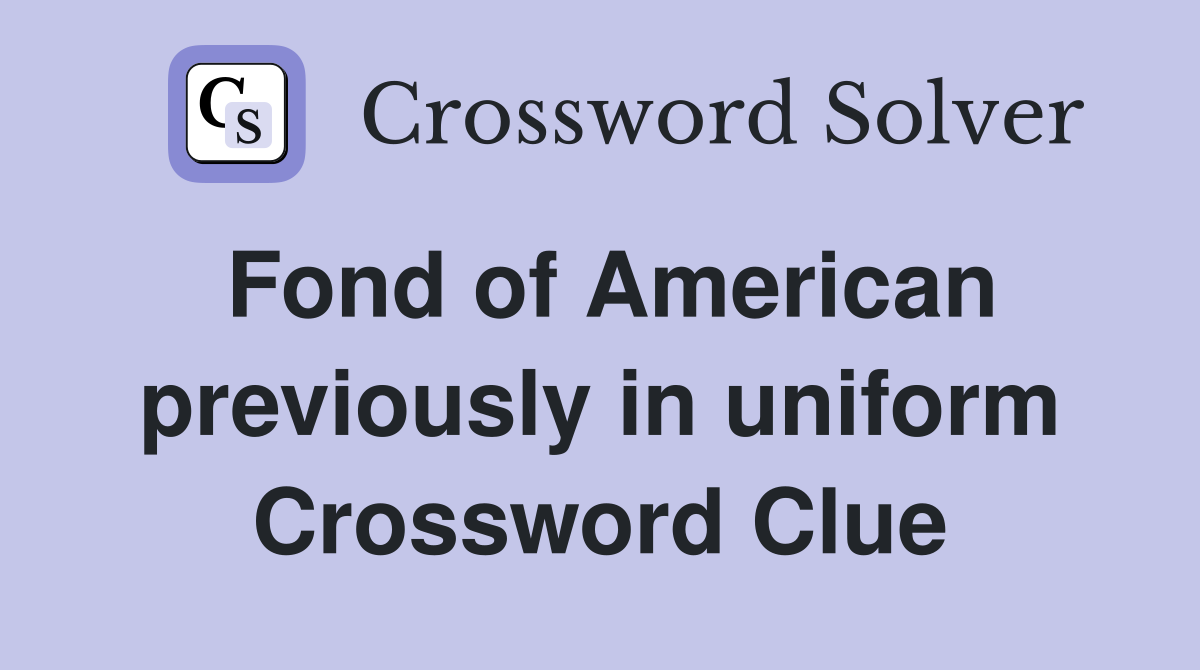 Fond of American previously in uniform Crossword Clue