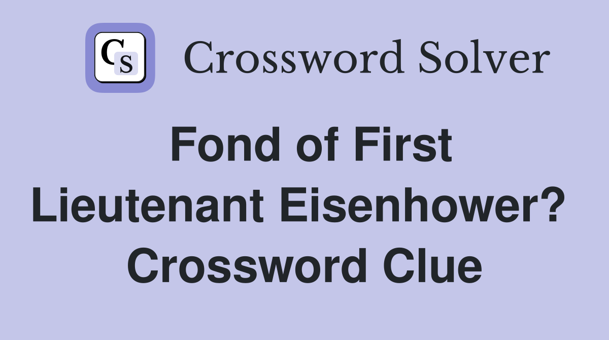 Fond of First Lieutenant Eisenhower?  Crossword Clue