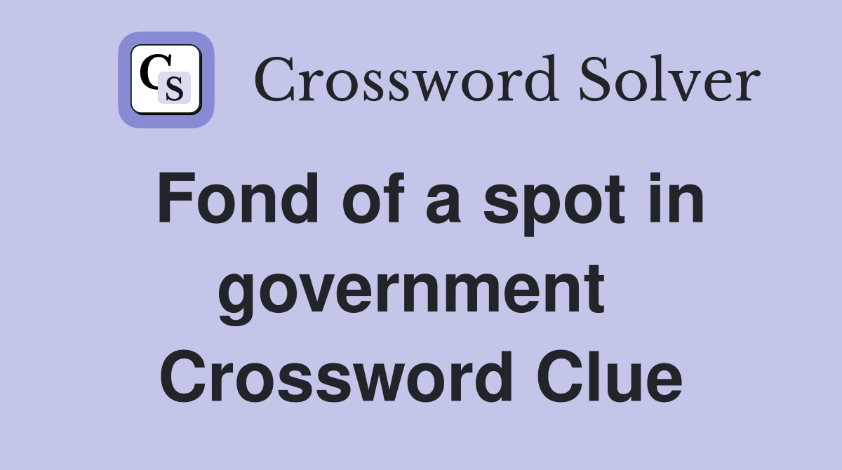 Fond of a spot in government  Crossword Clue