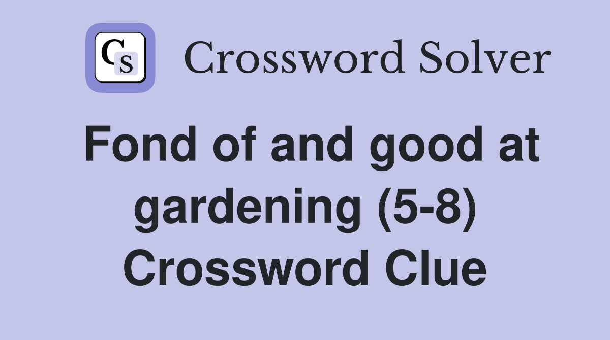 Fond of and good at gardening (5-8) Crossword Clue