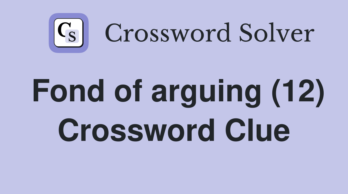 Fond of arguing (12) Crossword Clue