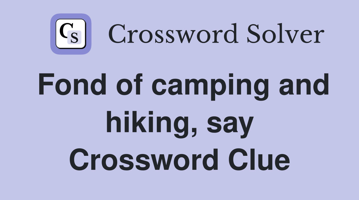 Fond of camping and hiking, say Crossword Clue