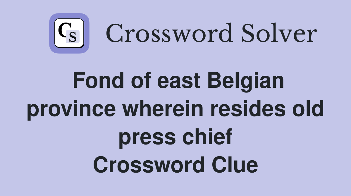 Fond of east Belgian province wherein resides old press chief Crossword Clue