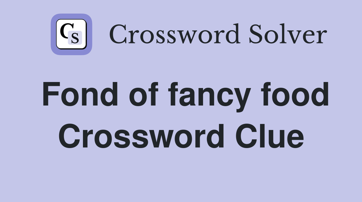 Fond of fancy food Crossword Clue