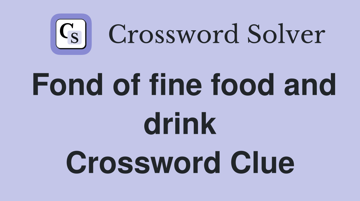 Fond of fine food and drink Crossword Clue