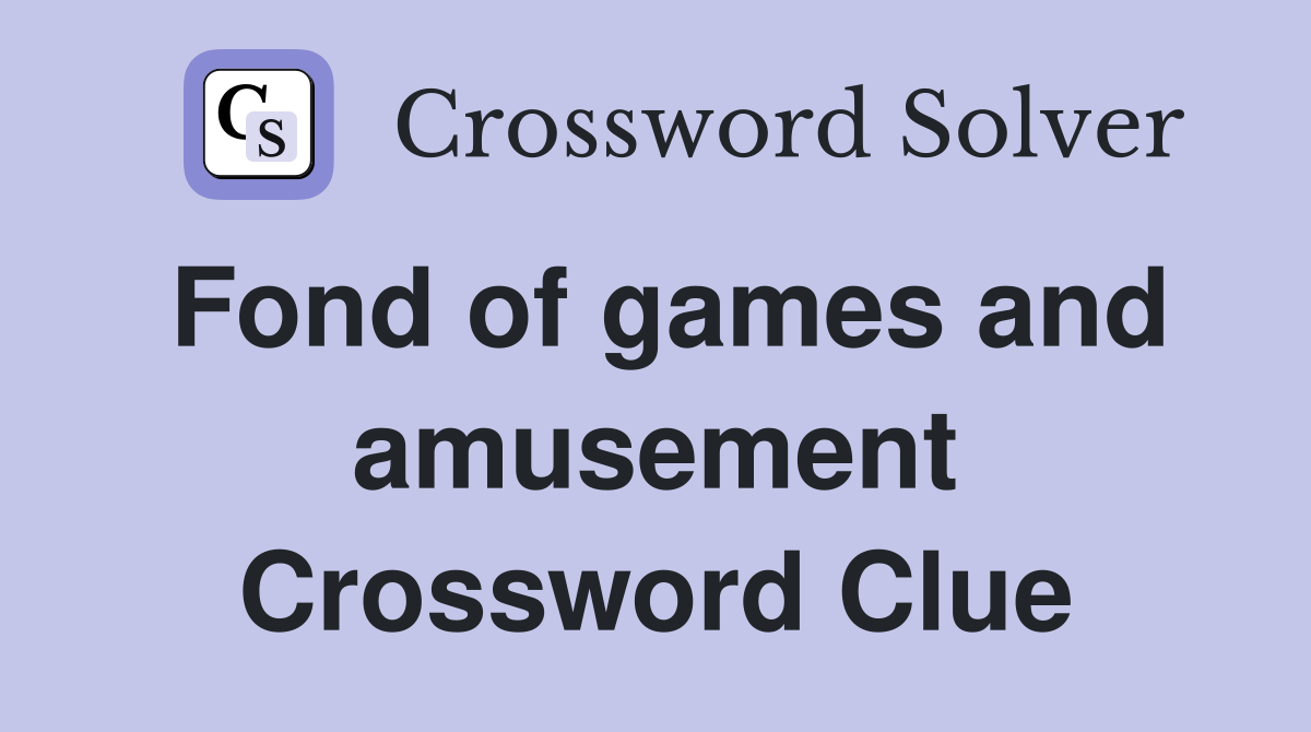 Fond of games and amusement Crossword Clue
