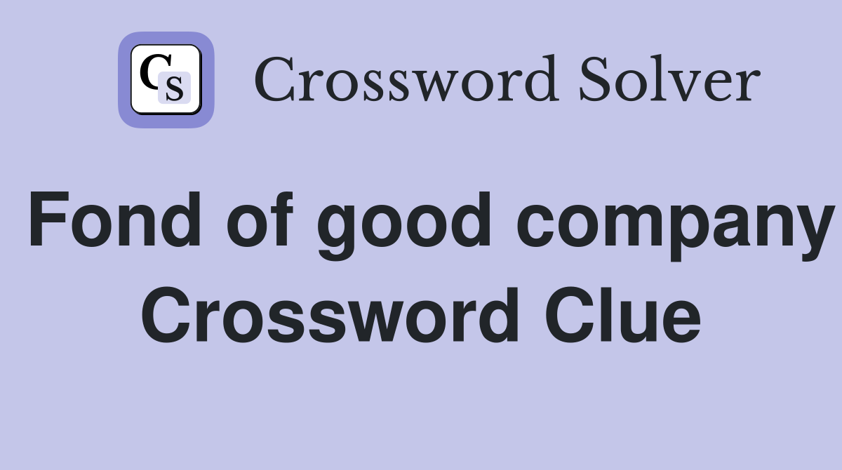 Fond of good company Crossword Clue