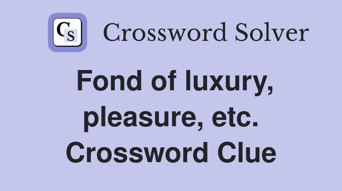 Fond of luxury, pleasure, etc. Crossword Clue