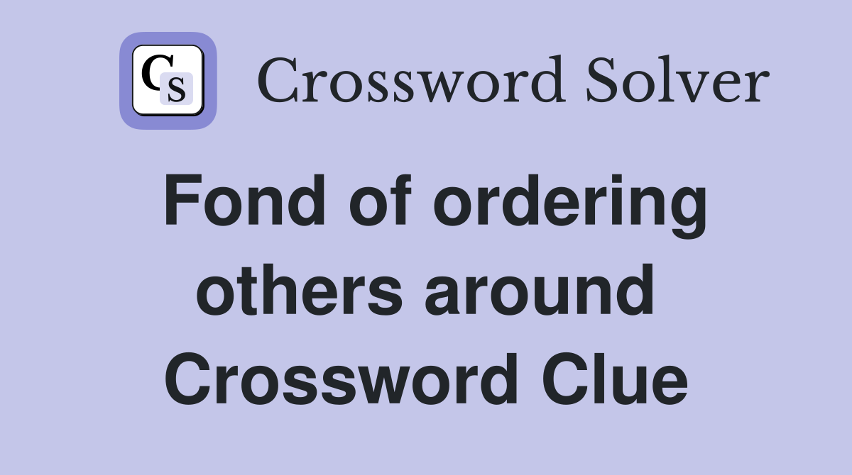 Fond of ordering others around Crossword Clue