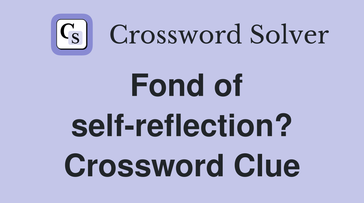 Fond of self-reflection? Crossword Clue