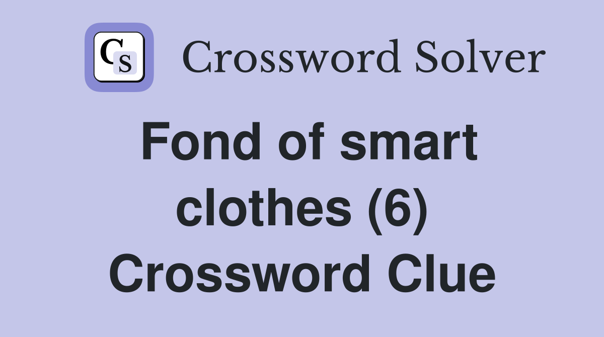 Fond of smart clothes (6) Crossword Clue