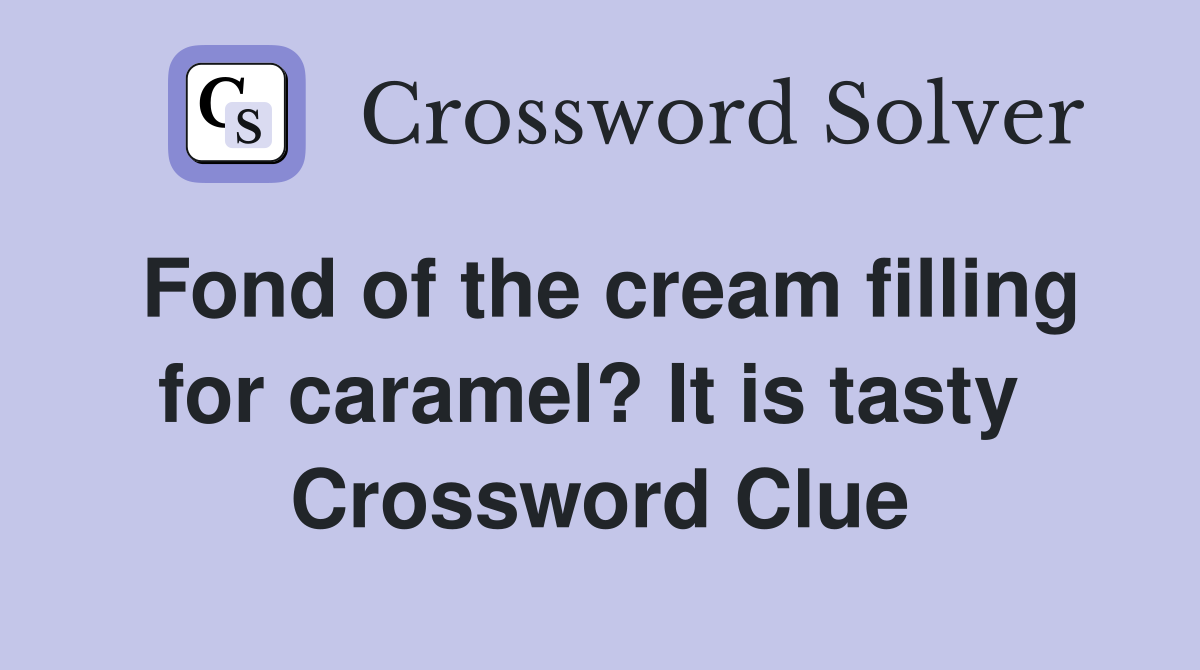 Fond of the cream filling for caramel? It is tasty  Crossword Clue