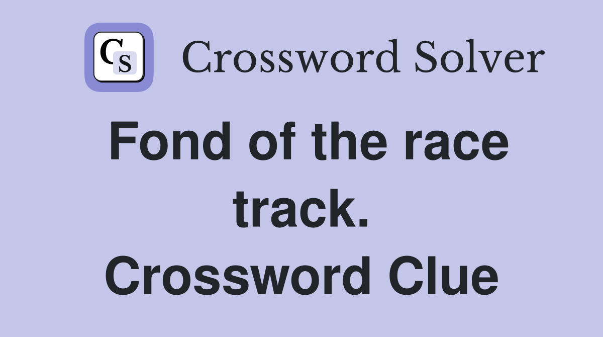 Fond of the race track. Crossword Clue