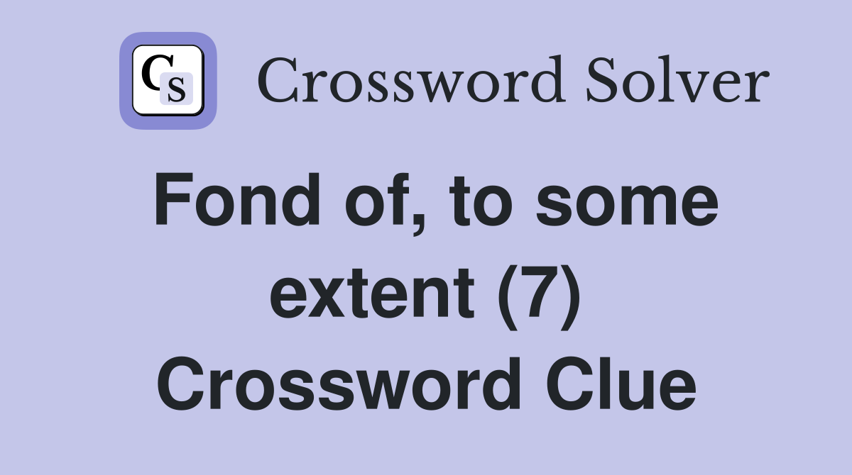 Fond of, to some extent (7) Crossword Clue